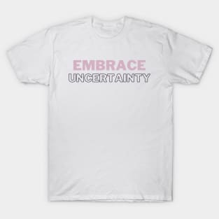 Embrace Uncertainty T-Shirt